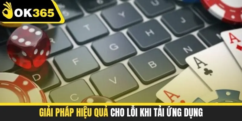 Giải pháp hiệu quả cho lỗi khi tải ứng dụng