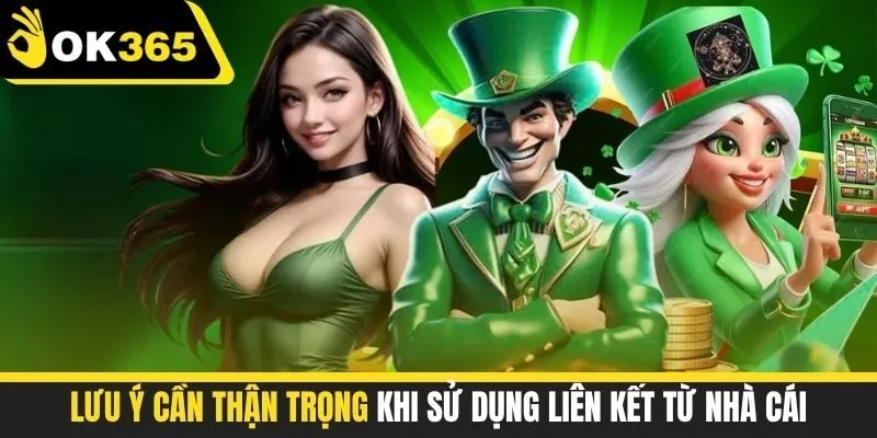 Lưu ý cần thận trọng khi sử dụng liên kết từ nhà cái