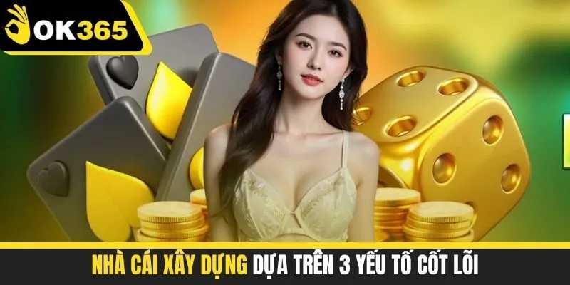 Nhà cái xây dựng dựa trên 3 yếu tố cốt lõi