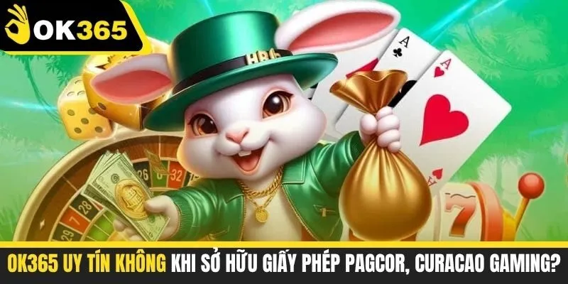 OK365 uy tín không khi sở hữu giấy phép PAGCOR, Curacao Gaming?
