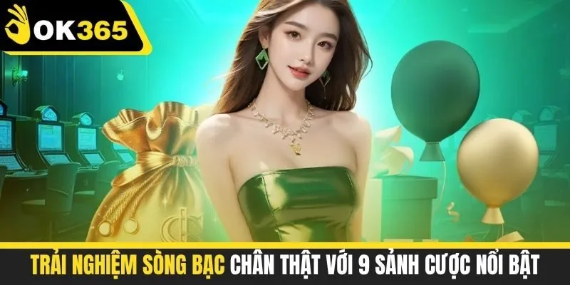 Trải nghiệm sòng bạc chân thật với 9 sảnh cược nổi bật